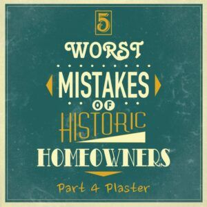 5 worst mistakes historic homeowners plaster